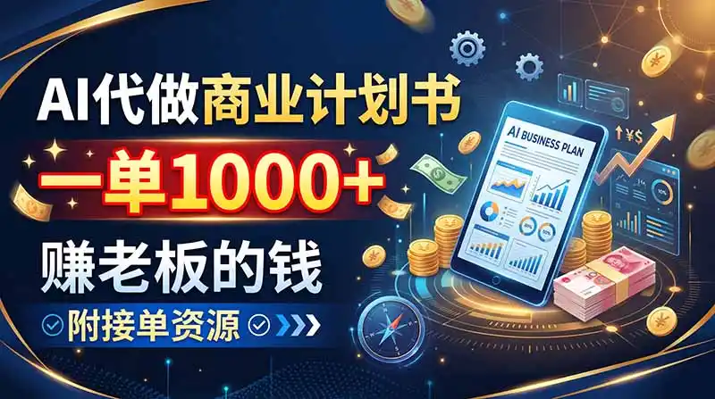 AI代做商业计划书，一单1000+，赚老板的钱，附接单资源-聚力云网创