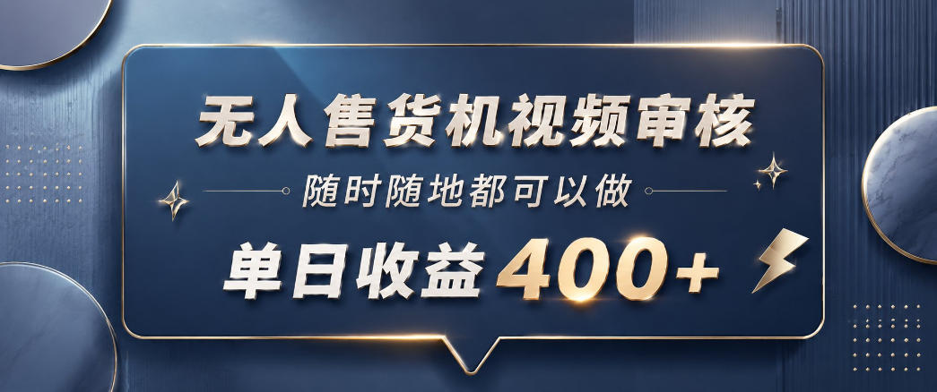 无人售货机视频审核,一部手机随时随地都可以做,10秒一单,单日收益400+【揭秘】-聚力云网创