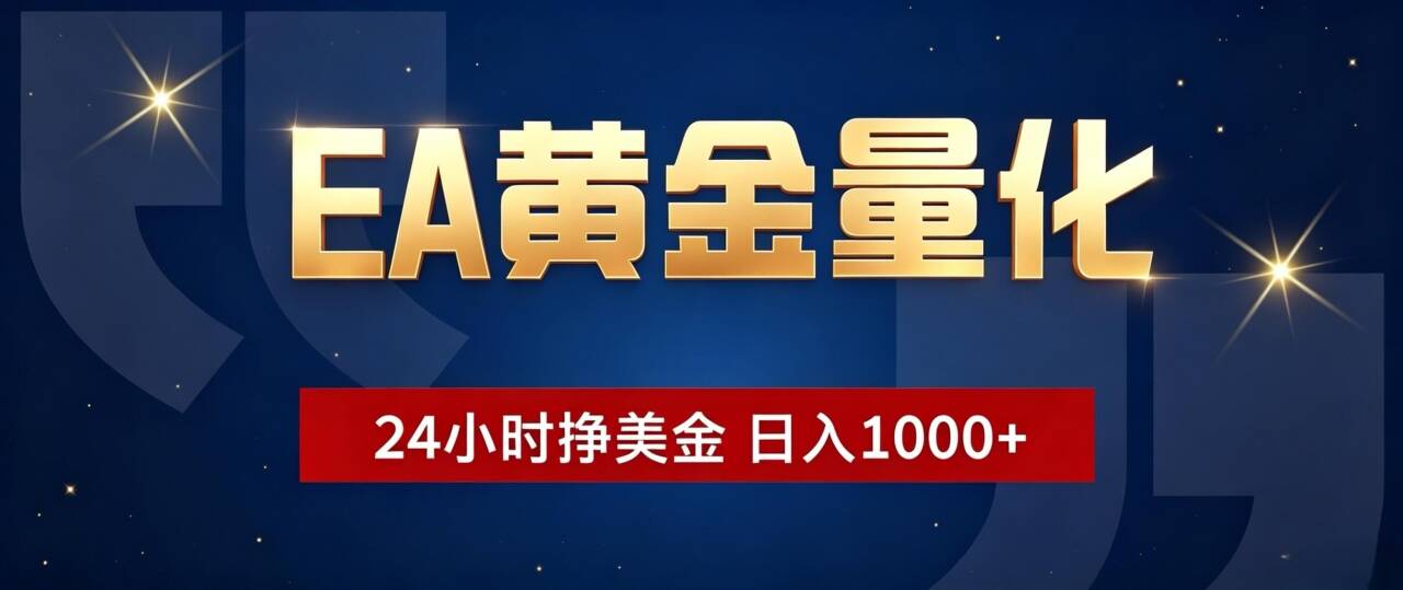 EA黄金量化 ，24小时全自动挣美金，小白无脑操作，日入1000+-聚力云网创