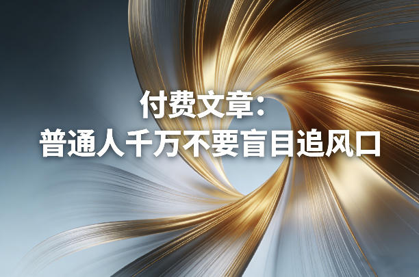 付费文章:普通人千万不要盲目追风口-聚力云网创