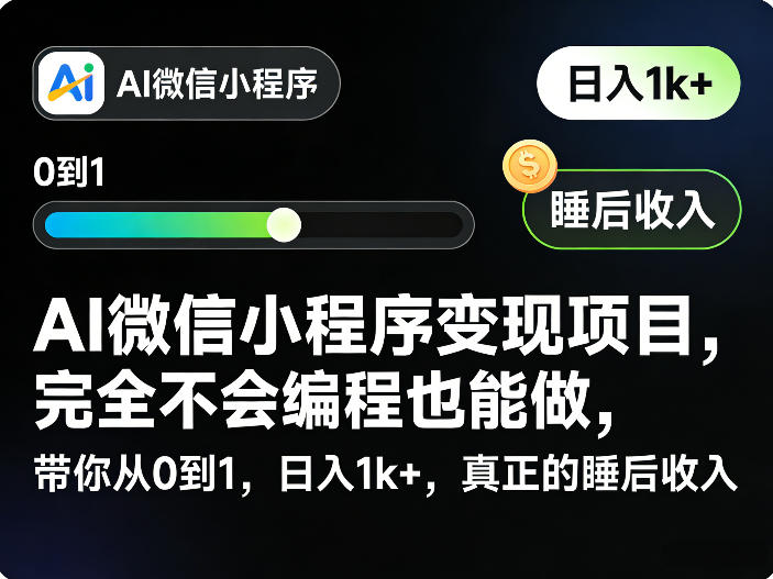 AI微信小程序变现项目,完全不会编程也能做,带你从0到1,日入1k+,真正的睡后收入(完结)-聚力云网创