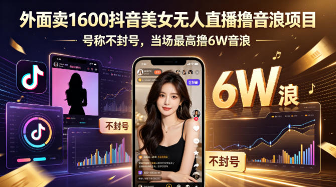 外面卖1600抖音美女无人直播撸音浪项目,号称不封号,当场最高撸6W音浪!【附详细教程】-聚力云网创