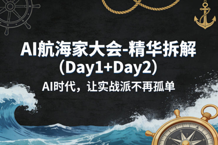 AI航海家大会-精华拆解(Day1+Day2)AI时代，让实战派不再孤单-聚力云网创