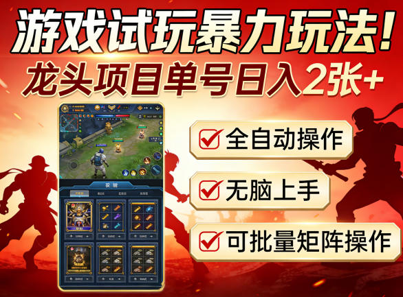 游戏试玩暴力玩法！龙头项目单号日入200+，全自动操作无脑上手，可批量矩阵操作【揭秘】-聚力云网创