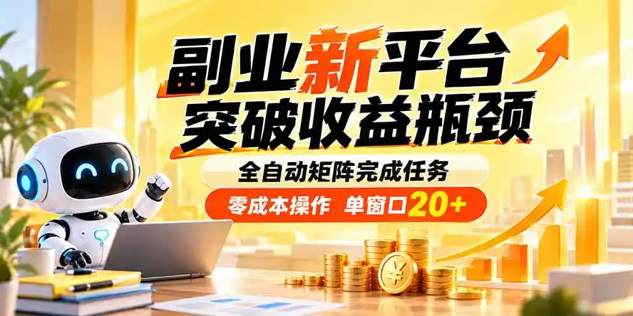 副业新平台,突破收益瓶颈 全自动矩阵完成任务 零成本操作,单窗口20+-聚力云网创
