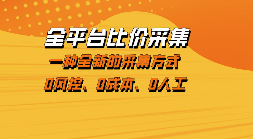 全平台比价采集，一个稳定的数据采集项目，区别于传统的玩法不风控，零成本操作【揭秘】-聚力云网创