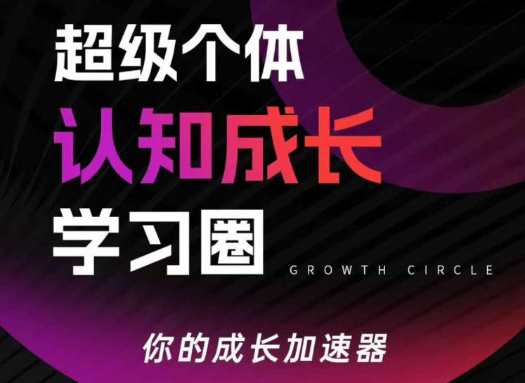 超级个体认知成长学习圈，你的成长加速器，用认知破局，用行动变现(更新)-聚力云网创