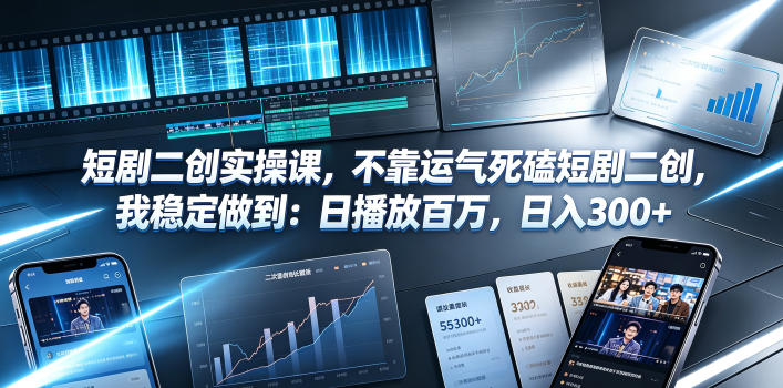 短剧二创实操课，不靠运气死磕短剧二创，我稳定做到：日播放百万，日入300+-聚力云网创