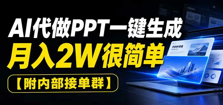 AI代做PPT一键生成，月入2W很简单，附内部接单群-聚力云网创
