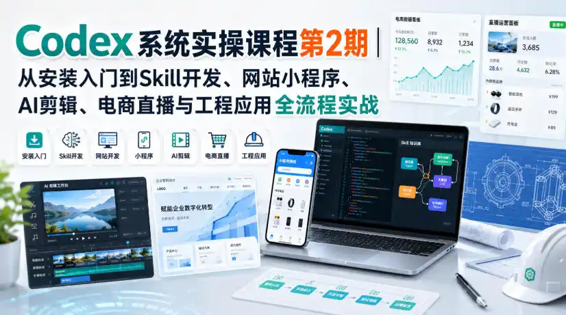 Codex系统实操课程第2期｜从安装入门到Skill开发、网站小程序、AI剪辑、电商直播与工程应用全流程实战-聚力云网创