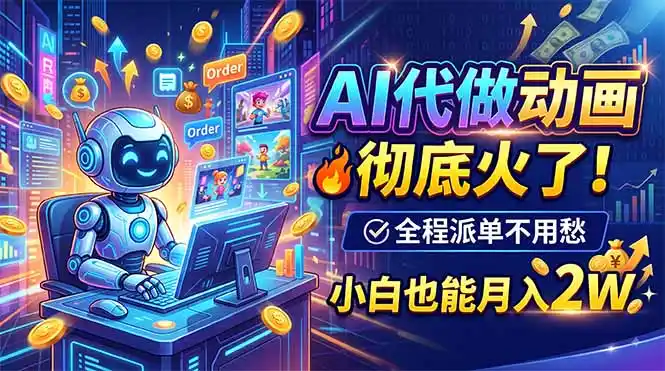 AI代做动画,彻底火了!全程派单不用愁,小白也能月入2W-聚力云网创