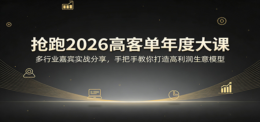 抢跑2026高客单年度大课：多行业嘉宾实战分享，手把手教你打造高利润生意模型-聚力云网创