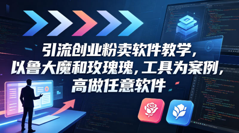 引流创业粉卖软件教学，以鲁大魔和玫瑰工具为案例，可做任意软件-聚力云网创