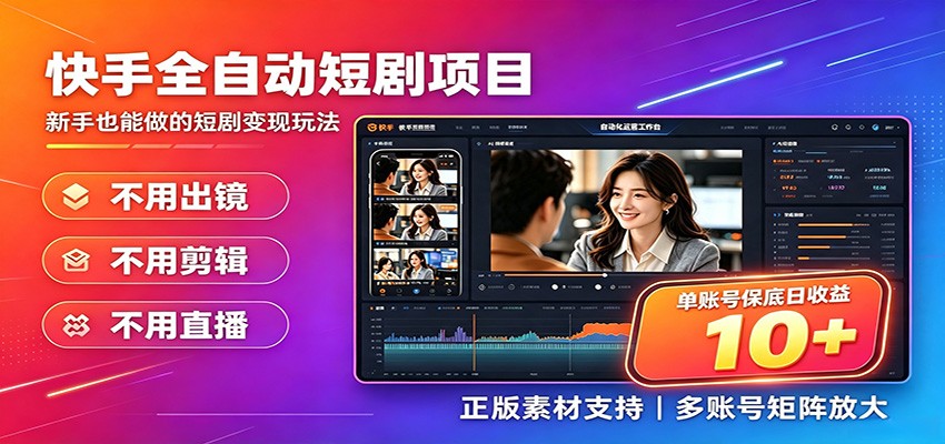 快手短剧AI全自动剪辑推广变现项目，单账号日收益保底10+-聚力云网创