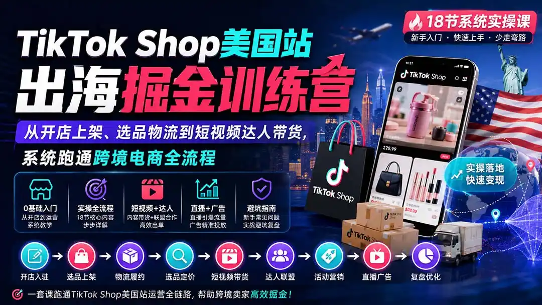 TikTok Shop美国站出海掘金训练营:从开店上架、选品物流到短视频达人带货,系统跑通跨境电商全流程-聚力云网创