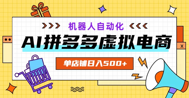 AI拼多多虚拟电商，配合机器人打造一个日入500的自动化店铺-聚力云网创