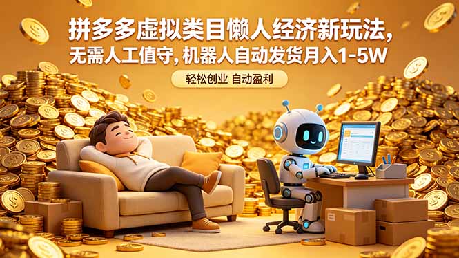 拼多多虚拟类目懒人经济新玩法，无需人工值守，机器人自动发货月入 1-5W-聚力云网创