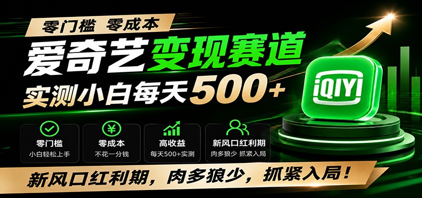 零门槛爱奇艺变现冷门赛道，实测小白每天500+，新风口红利期，肉多狼少，抓紧入局！-聚力云网创