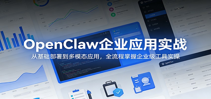OpenClaw企业应用实战：从基础部署到多模态应用，全流程掌握企业级工具实操-聚力云网创