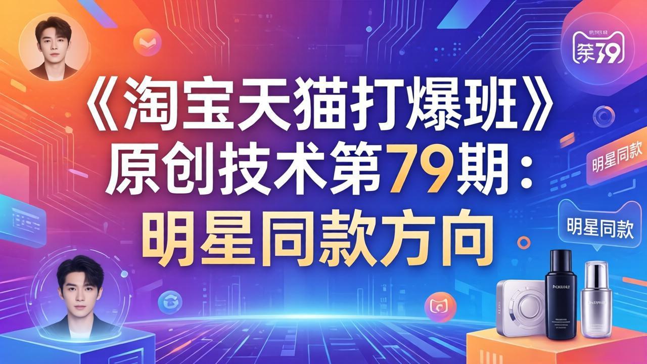 《淘宝天猫打爆班》原创技术第79期:明星同款方向-聚力云网创