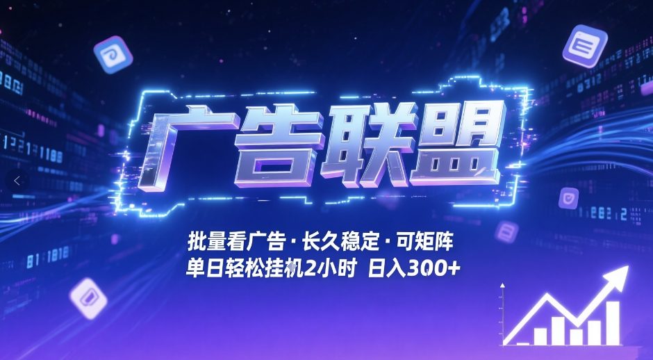 广告联盟全自动掘金，无需人工自动批量看广告，单窗口最高收益30+可矩阵月入1W+【揭秘】-聚力云网创