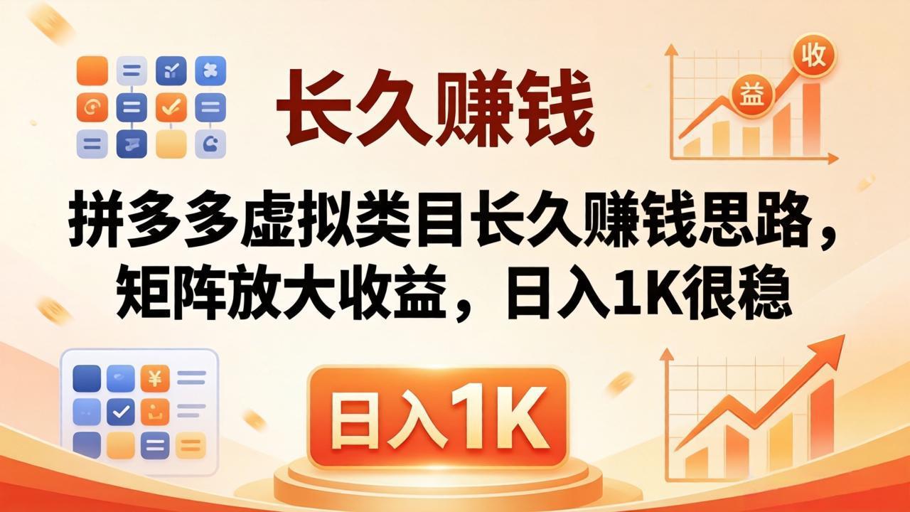 亲测有效!拼多多虚拟类目长久赚钱思路,矩阵放大收益,日入 1K 很稳-聚力云网创