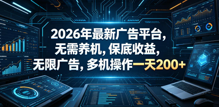 2026年最新广告平台,无需养机,保底收益,无限广告,多机操作一天200+【揭秘】-聚力云网创