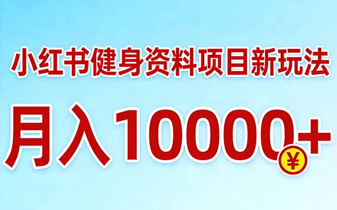 小红书健身资料项目最新玩法，月入10000＋，收益潜力可以无限放大-聚力云网创