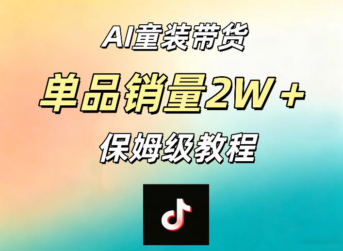 AI童装带货赛道，一部手机就可以操作，单品销量2w+【手把手教程】-聚力云网创