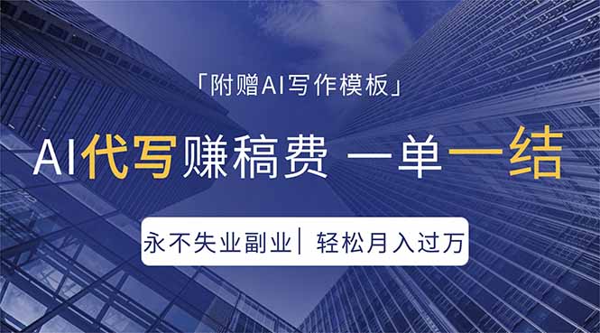 AI代写赚稿费，一单一结，永不失业副业，轻松月入过万【附AI写作模板】-聚力云网创