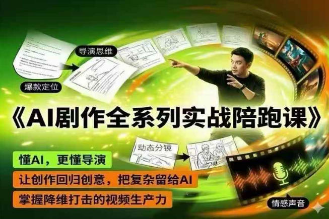 AI剧作全系列实战陪跑课，懂AI，更懂导演，让创作回归创意，把复杂留给AI，掌握降维打击的视频生产力-聚力云网创