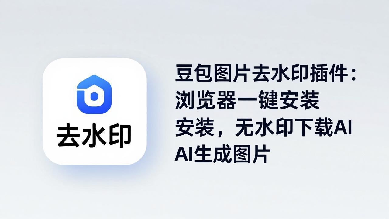 豆包图片去水印插件：浏览器一键安装，无水印下载AI生成图片-聚力云网创