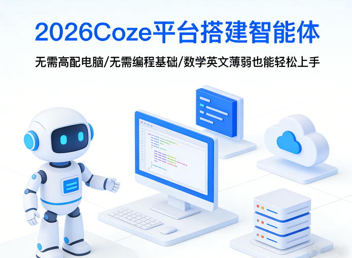 2026Coze平台搭建智能体,无需高配电脑、无需编程基础,哪怕数学和英文薄弱也能轻松上手-聚力云网创