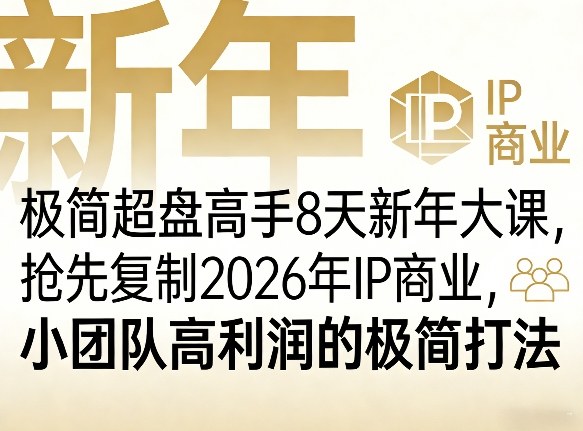 极简超盘高手8天新年大课(26年3月4-13日)，抢先复制2026年IP商业，小团队高利润的极简打法-聚力云网创