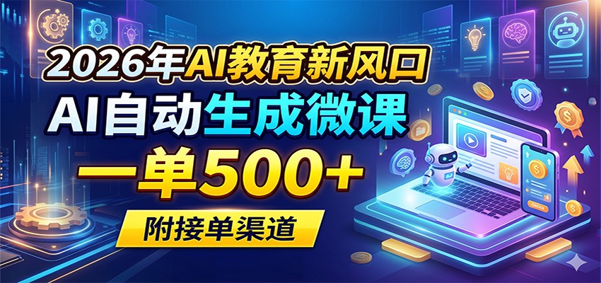 2026年AI教育新风口,AI自动生成微课,一单500+,附接单渠道-聚力云网创