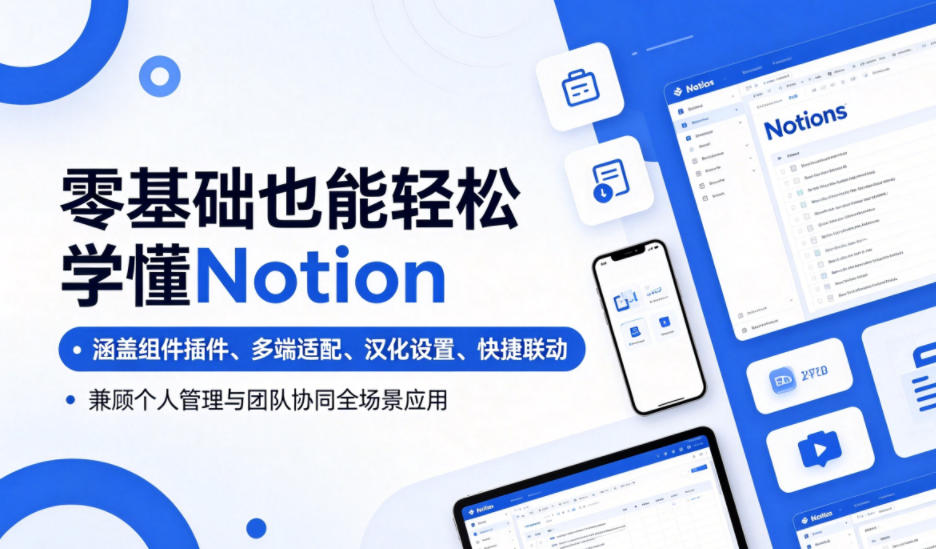 零基础也能轻松学懂Notion,涵盖组件插件、多端适配、汉化设置、快捷联动,兼顾个人管理与团队协同全场景应用-聚力云网创