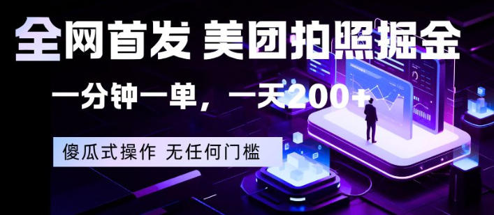 全网首发，美团拍照掘金，一分钟一单，一天200+，一部手机即可，无任何门槛【揭秘】-聚力云网创
