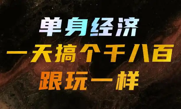 单身经济,拿出执行力一天搞个千八百跟玩一样,普通人随时入局,且长期可做【揭秘】-聚力云网创