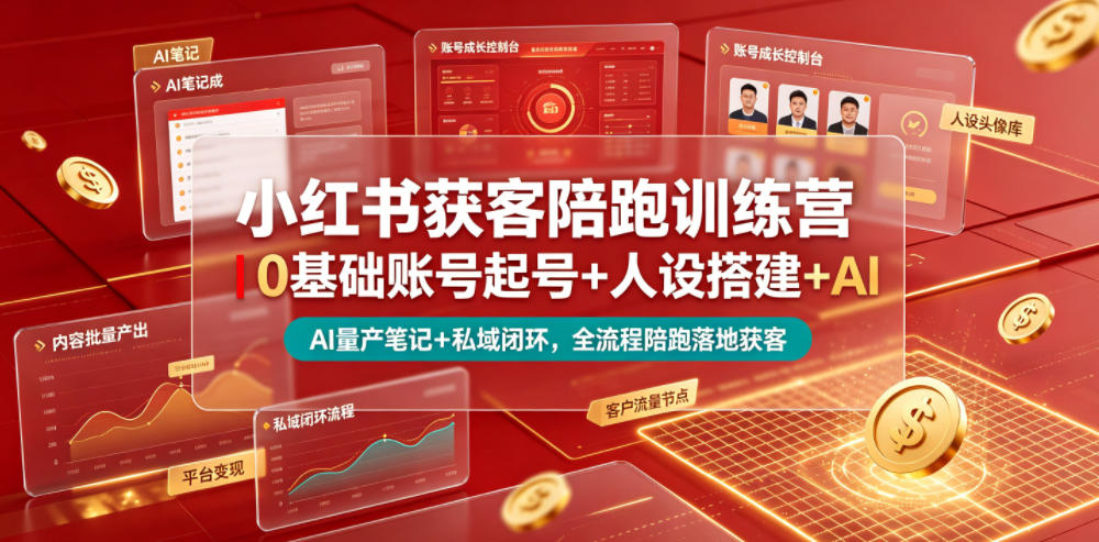小红书获客陪跑训练营｜0基础账号起号+人设搭建+AI量产笔记+平台变现+私域闭环，全流程陪跑落地获客-聚力云网创