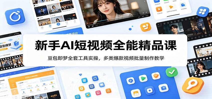新手AI短视频全能精品课：豆包即梦全套工具实操，多类爆款视频批量制作教学-聚力云网创