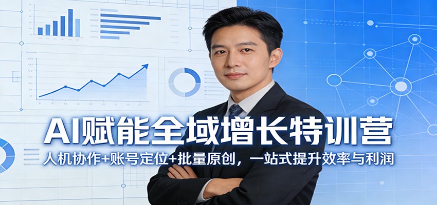 AI赋能全域增长特训营：人机协作+账号定位+批量原创，一站式提升效率与利润-聚力云网创