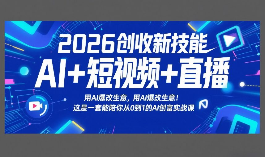 2026创收新技能AI+短视频+直播,用AI爆改生意,这是一套能陪你从0到1的AI创富实战课-聚力云网创