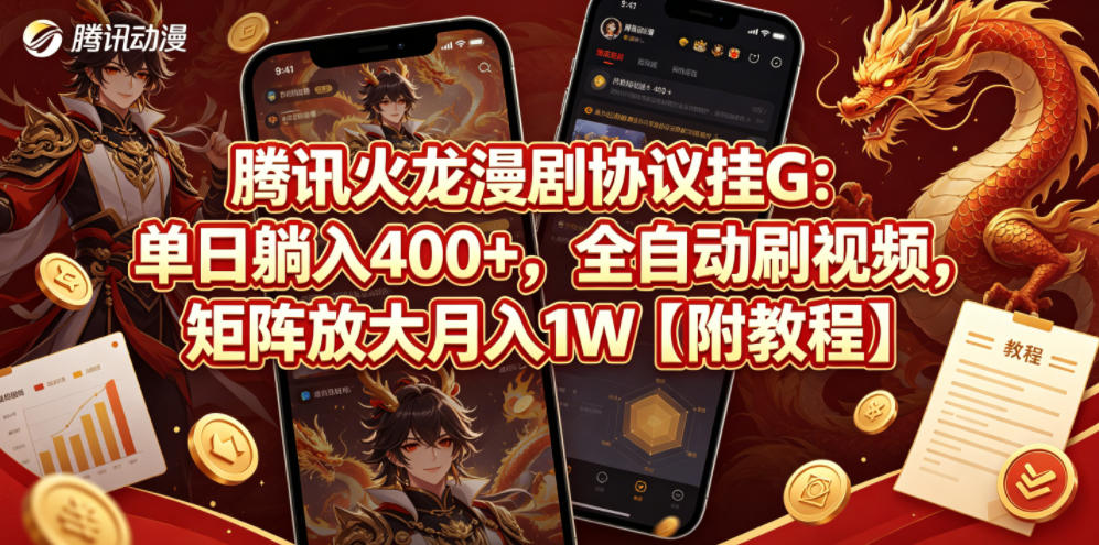 腾讯火龙漫剧协议挂G：单日躺入400+，全自动刷视频，矩阵放大月入1W【附教程】【揭秘】-聚力云网创