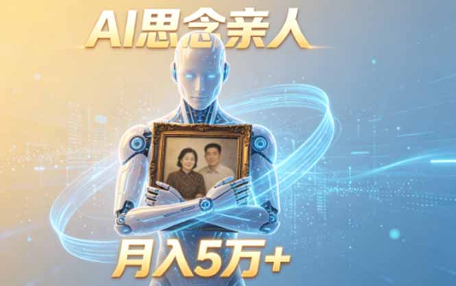 ai思念亲人项目，5分钟一个视频，配合伙伴计划收益，月入5万+-聚力云网创