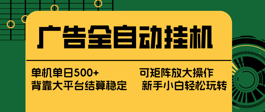 广告全自动挂机 单机单日500+ 矩阵放大 背靠大平台 绿色稳定 新手小白轻松玩转-聚力云网创
