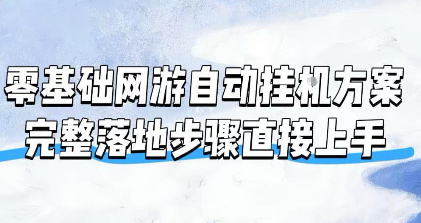 零基础网游自动挂G方案，完整落地步骤直接上手，不用长时间守电脑持续盈利【揭秘】-聚力云网创