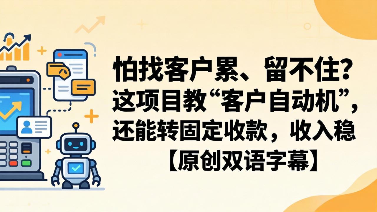 怕找客户累、留不住?这项目教 “客户自动机”,还能转固定收款,收入稳【原创双语字幕】-聚力云网创