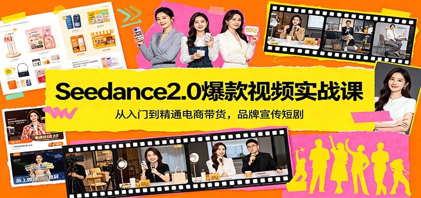 Seedance2.0爆款视频实战课：从入门到精通电商带货，品牌宣传短剧-聚力云网创