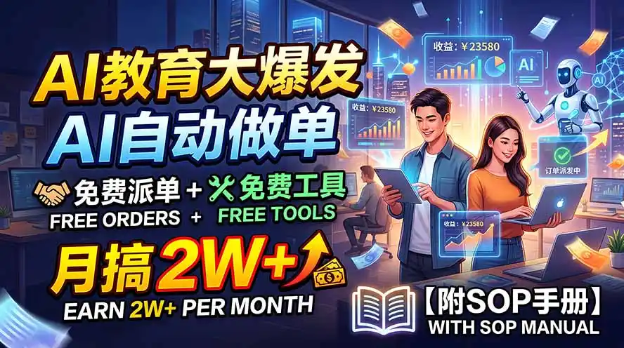 AI教育大爆发,AI自动做单,免费派单+免费工具,月搞2W+【附SOP手册】-聚力云网创