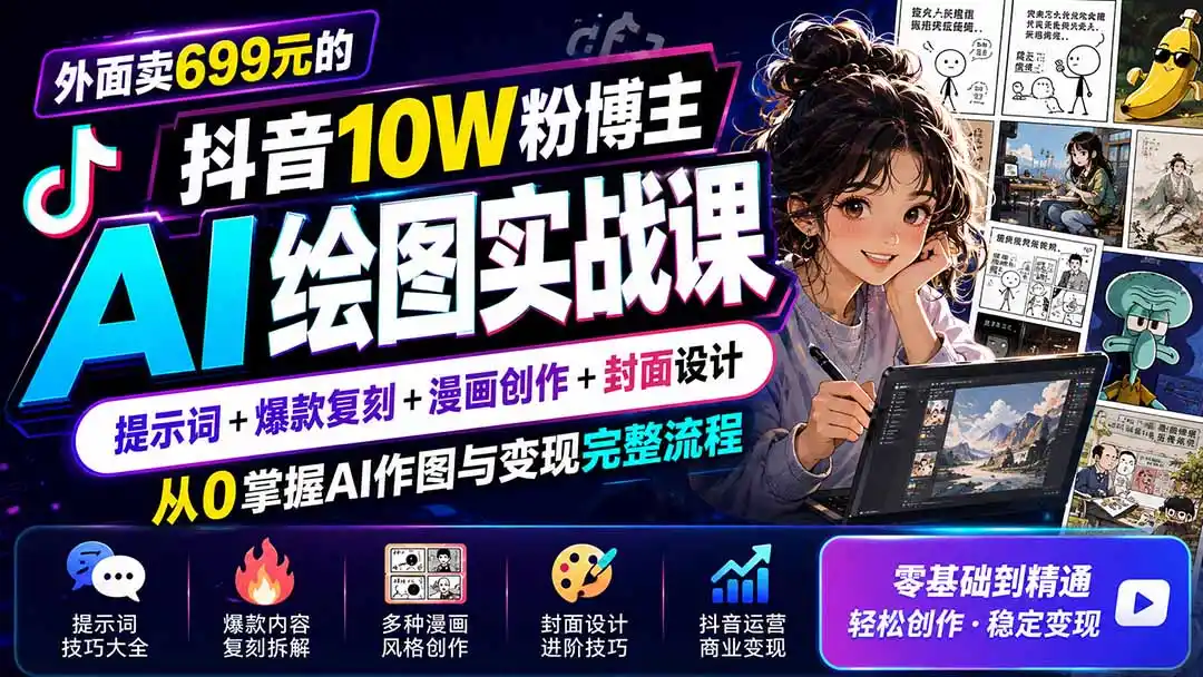 外面卖699元的抖音10W粉博主AI绘图实战课：提示词+爆款复刻+漫画创作+封面设计，从0掌握AI作图与变现完整流程-聚力云网创
